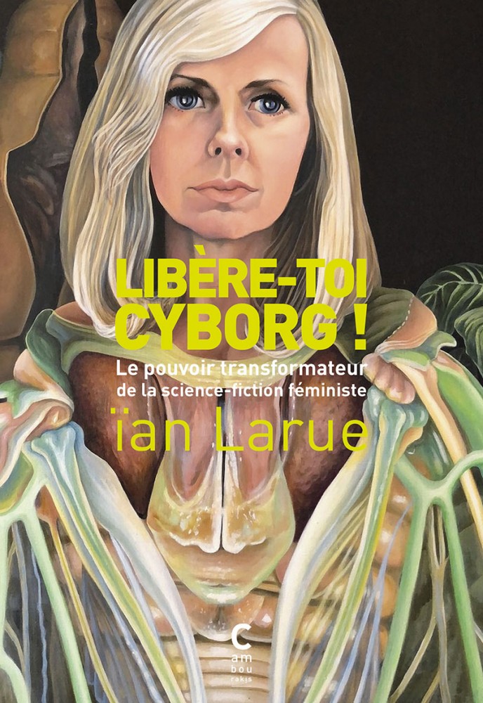 - Libère-toi cyborg! - Ïan Larue | Le pouvoir transformateur de la science fiction féministe..